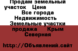 Продам земельный участок › Цена ­ 830 000 - Все города Недвижимость » Земельные участки продажа   . Крым,Северная